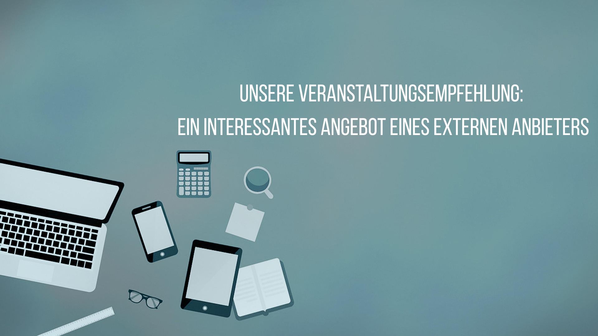 Unsere Veranstaltungsempfehlung Ein interessantes Angebot eines externen Anbieters